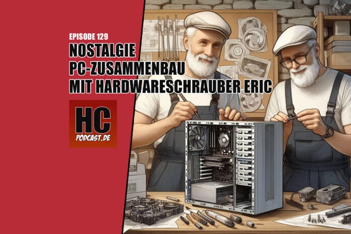 Heldenchaos Podcast-Episode 129: Nostalgie PC-Zusammenbau